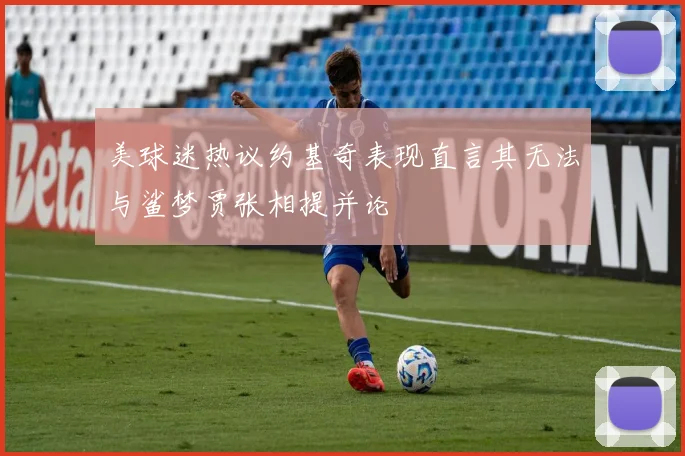 美球迷热议约基奇表现直言其无法与鲨梦贾张相提并论